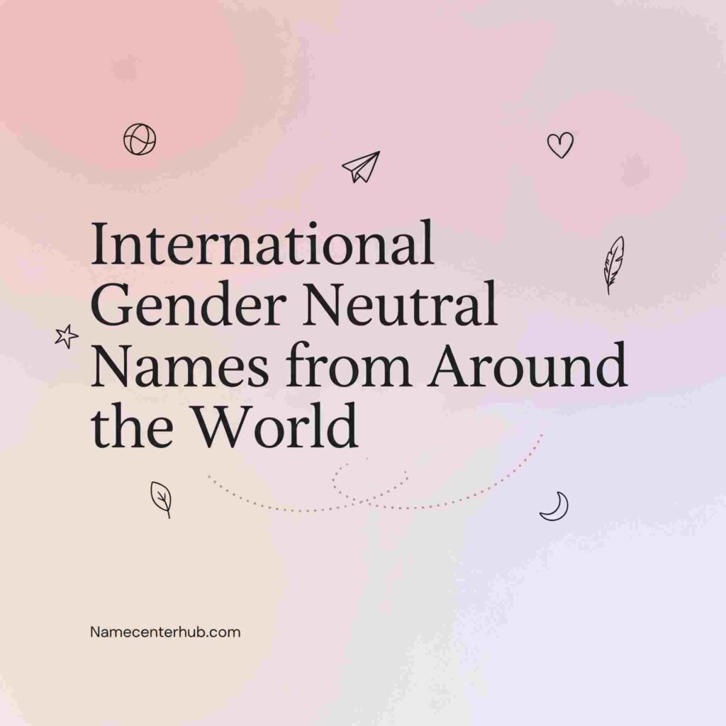 International Gender Neutral Names from Around the World